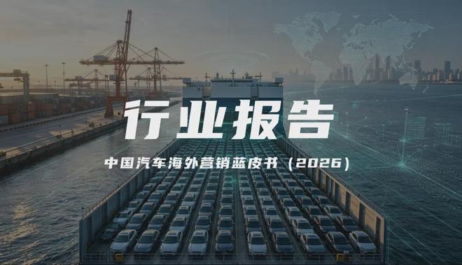 报告解读｜《中国汽车海外营销蓝皮书（2026）》（可下载）
