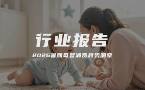 报告解读｜《2026暑期母婴消费趋势洞察》（可下载）