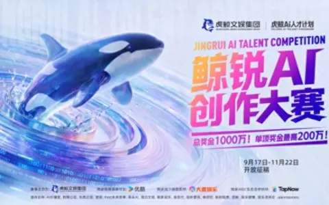 虎鲸文娱启动“鲸锐AI创作大赛”，总奖金1000万、最高单项奖200万