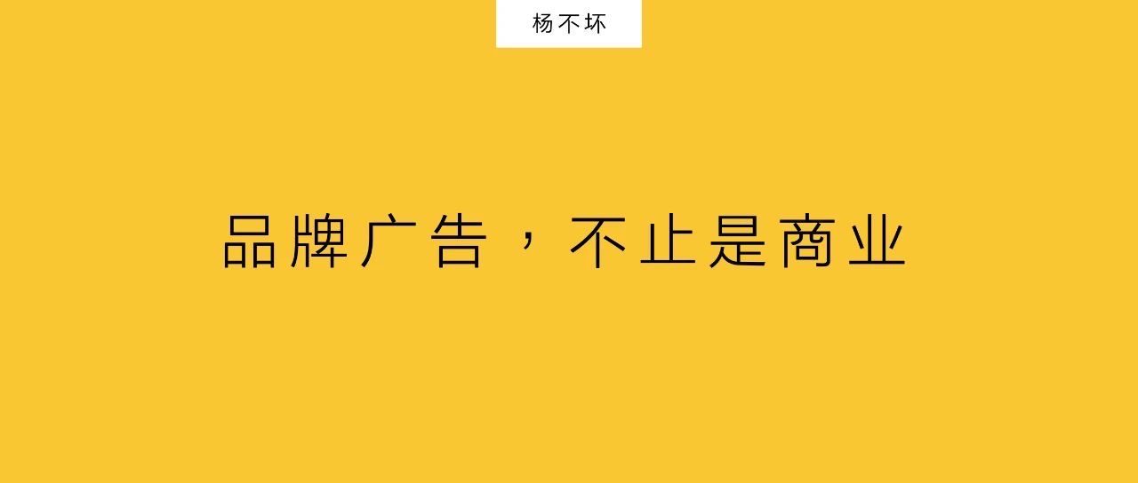 杨不坏：品牌广告，不止是商业