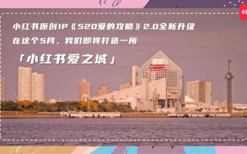 大热IP「520爱的攻略」全新升级2.0版本，爱意升温再招商｜小红书商业动态