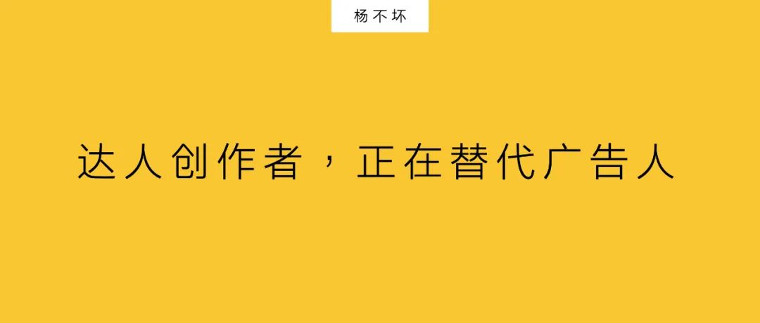 杨不坏：达人创作者，正在替代广告人