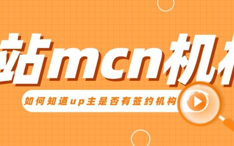 B站有哪些MCN机构入驻？怎样知道up主是否有签约机构？