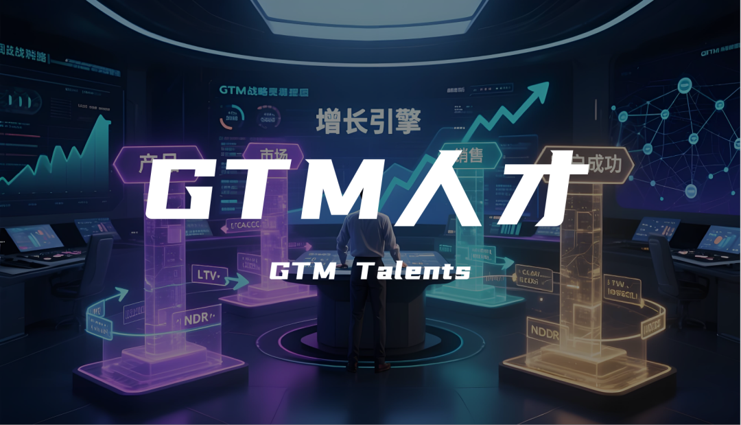 找什么样的人才能做好GTM？——解密增长背后的“战略操盘手”