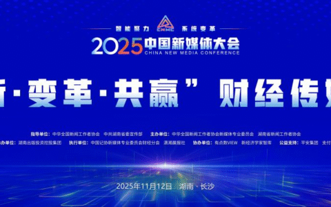 拥抱财经传播新生态 共话财经内容新表达，2025中国新媒体大会财经传媒论坛在长沙举行
