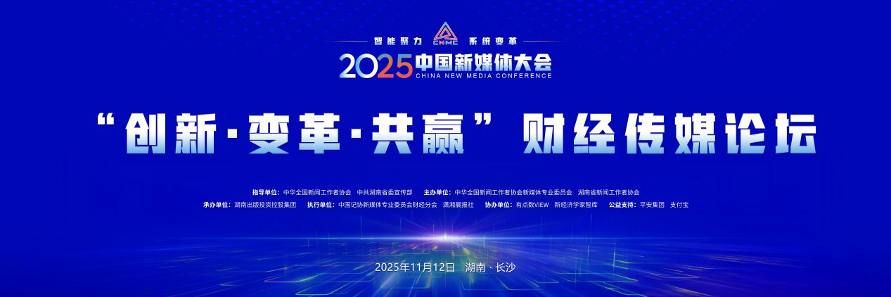 拥抱财经传播新生态 共话财经内容新表达，2025中国新媒体大会财经传媒论坛在长沙举行